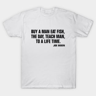 buy a man eat fish the day teach man to a life time T-Shirt